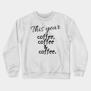 This Year Coffee Coffee & Coffee Crewneck Sweatshirt